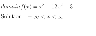 The domain of f(x)=x^3+12x^2-3 is -infinity <x<infinity